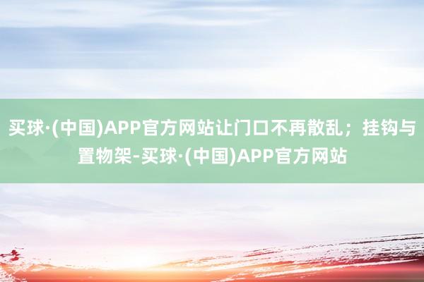 买球·(中国)APP官方网站让门口不再散乱；挂钩与置物架-买球·(中国)APP官方网站