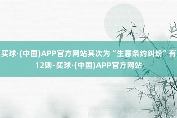 买球·(中国)APP官方网站其次为“生意条约纠纷”有12则-买球·(中国)APP官方网站